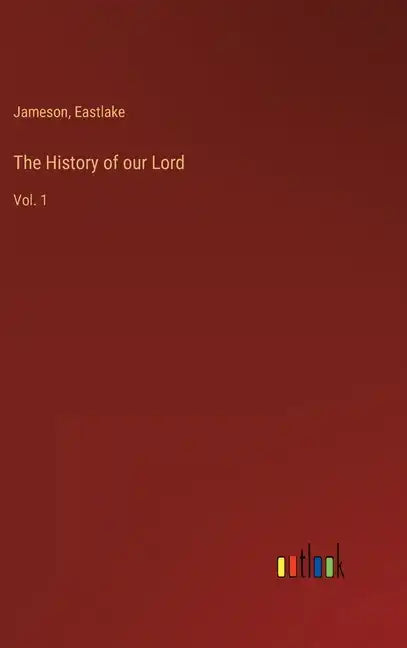 The History of our Lord: Vol. 1 - Hardcover
