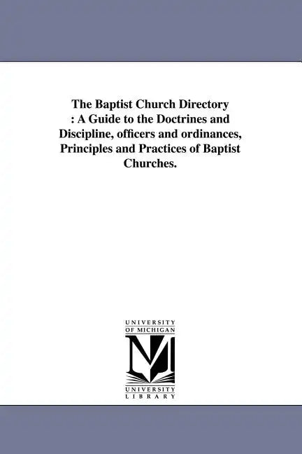 The Baptist Church Directory: A Guide to the Doctrines and Discipline, officers and ordinances, Principles and Practices of Baptist Churches. - Paperback