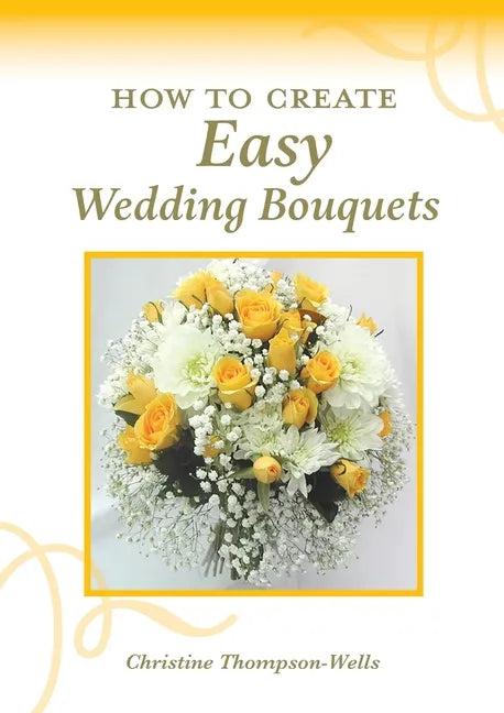 How To Create Easy Wedding Bouquets - Paperback