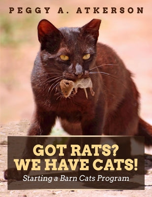 Got Rats? We Have Cats!: Starting a Barn Cats Program - Paperback