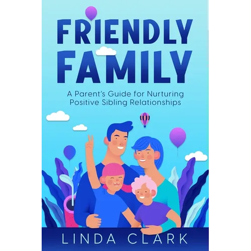 Friendly Family: A Parent's Guide for Nurturing Positive Sibling Relationships - Paperback