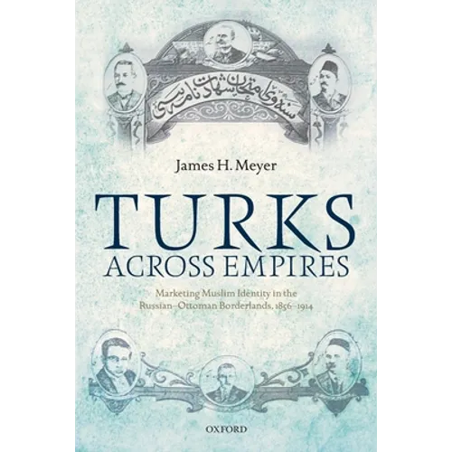Turks Across Empires: Marketing Muslim Identity in the Russian-Ottoman Borderlands, 1856-1914 - Paperback