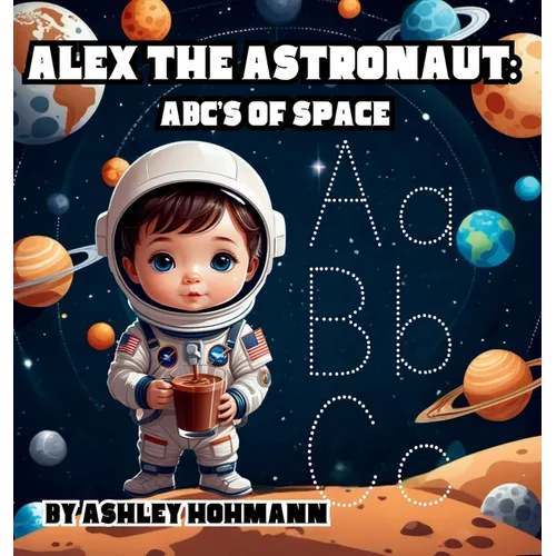 Alex The Astronaut: ABC's Of Space - Hardcover