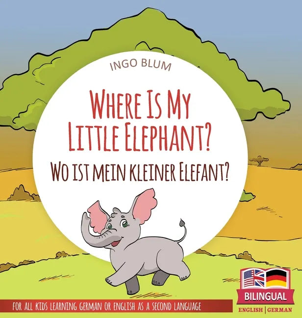 Where Is My Little Elephant? - Wo ist mein kleiner Elefant?: Bilingual children's picture book in English-German - Hardcover