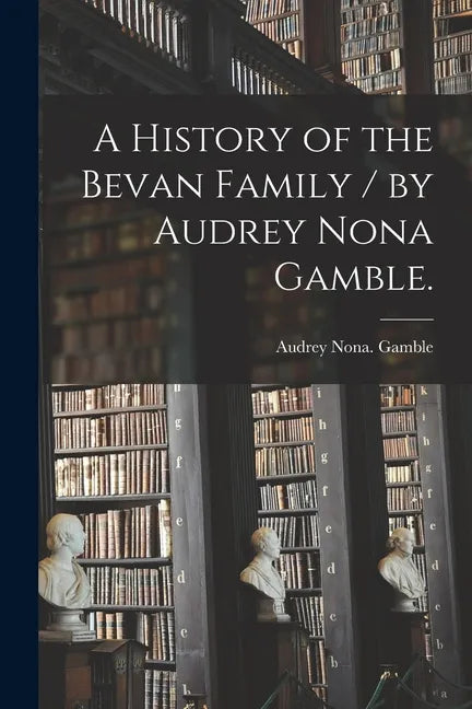 A History of the Bevan Family / by Audrey Nona Gamble. - Paperback