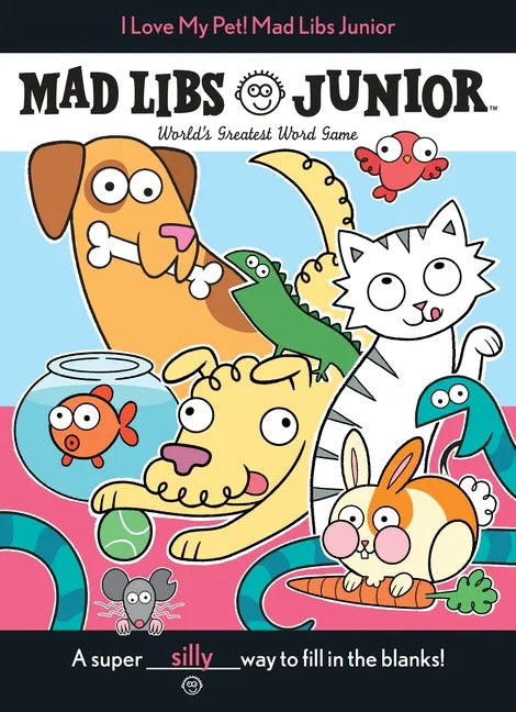 I Love My Pet! Mad Libs Junior: World's Greatest Word Game - Paperback