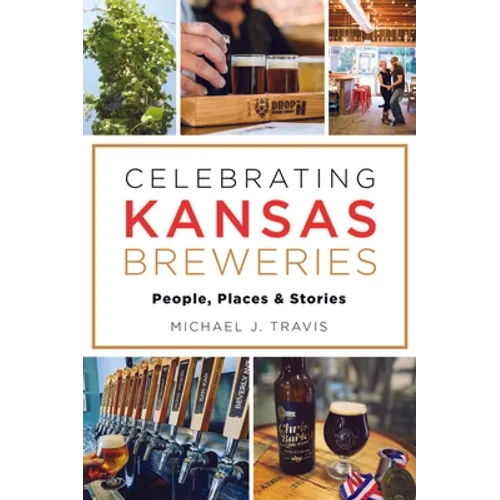 Celebrating Kansas Breweries: People, Places & Stories - Paperback