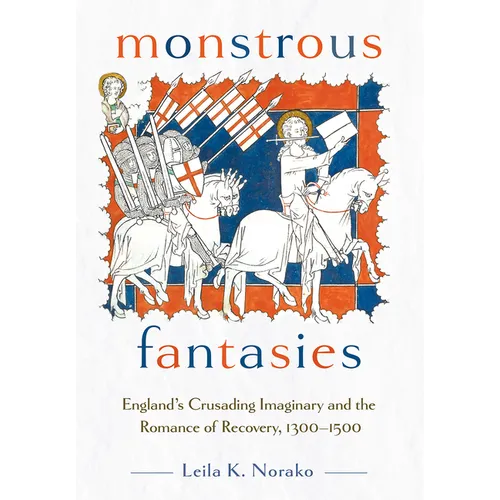 Monstrous Fantasies: England's Crusading Imaginary and the Romance of Recovery, 1300-1500 - Hardcover