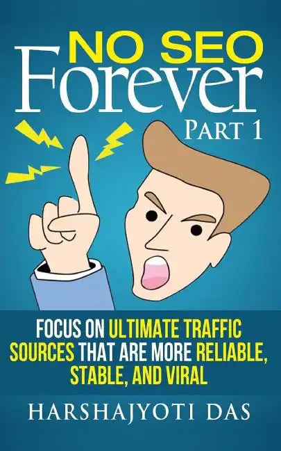 No SEO Forever: Focus On Ultimate Traffic Sources That Are More Reliable, Stable, and Viral - Paperback