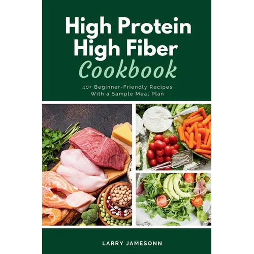 High Protein High Fiber Cookbook: 40+ Beginner-Friendly Recipes With a Sample Meal Plan - Paperback