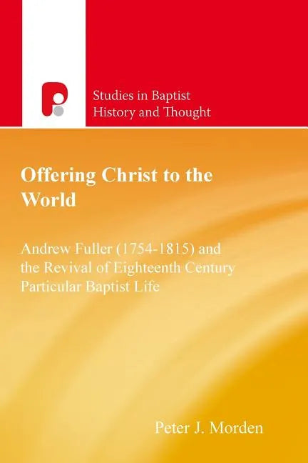 Offering Christ to the World: Andrew Fuller & the Revival of English Particular Baptist Life - Paperback