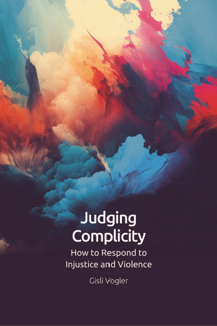 Judging Complicity: How to Respond to Injustice and Violence - Hardcover