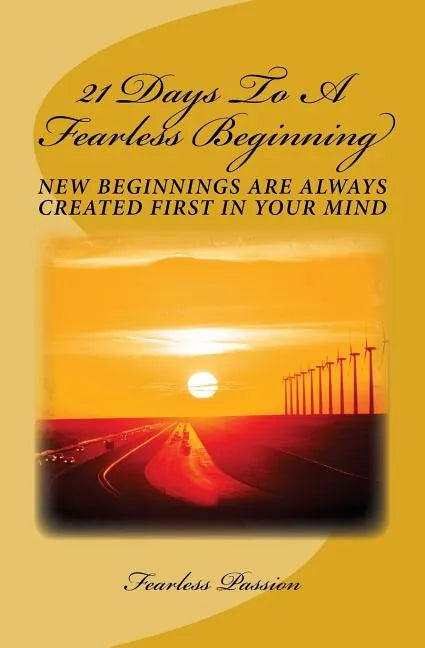 21 Days To A Fearless Beginning: New Beginnings Are Created First In Your Mind - Paperback