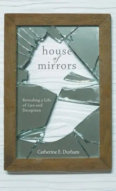 House of Mirrors: Revealing a Life of Lies and Deception - Hardcover