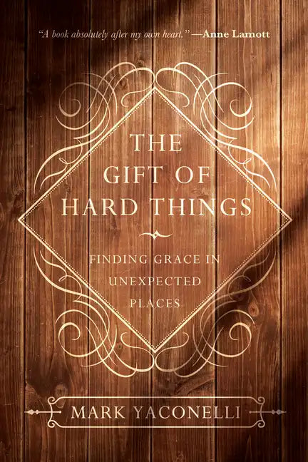 The Gift of Hard Things: Finding Grace in Unexpected Places - Paperback