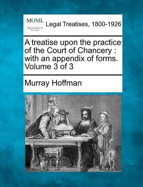 A Treatise Upon the Practice of the Court of Chancery: With an Appendix of Forms. Volume 3 of 3 - Paperback