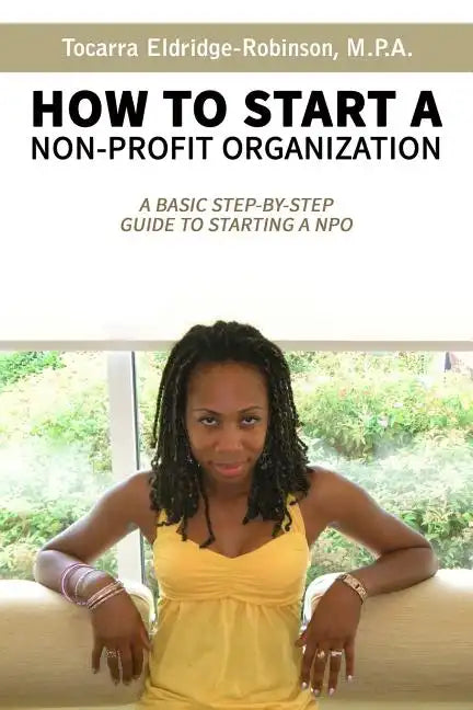 How to Start A Non-profit Organization: A Basic Step-By-Step Guide To Starting a NPO - Paperback