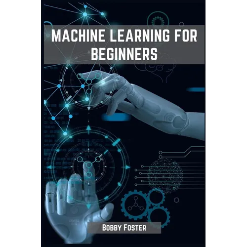 Machines Learning for Beginners: A Beginner's Guide to the World of Machine Learning (2023) - Paperback
