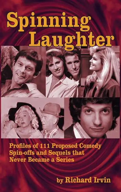 Spinning Laughter: Profiles of 111 Proposed Comedy Spin-offs and Sequels that Never Became a Series (hardback) - Hardcover