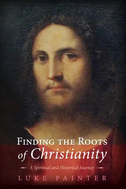 Finding the Roots of Christianity: A Spiritual and Historical Journey - Hardcover