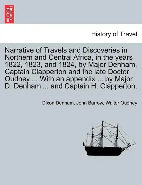 Narrative of Travels and Discoveries in Northern and Central Africa, in the years 1822, 1823, and 1824, by Major Denham, Captain Clapperton and the la - Paperback