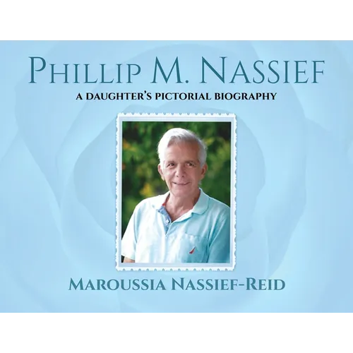 Phillip M. Nassief: A Daughter's Pictorial Biography - Paperback