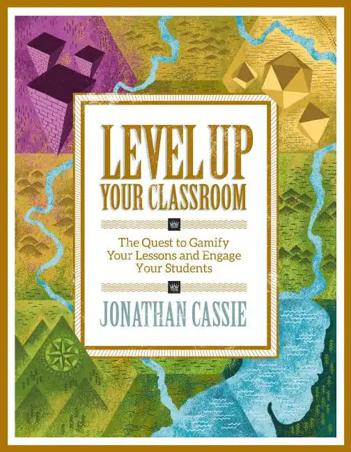 Level Up Your Classroom: The Quest to Gamify Your Lessons and Engage Your Students: The Quest to Gamify Your Lessons and Engage Your Students - Paperback