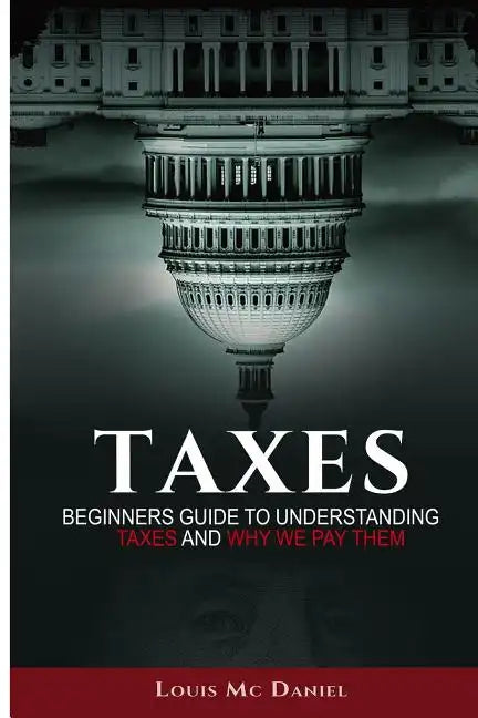 Taxes: Beginners Guide To Understanding Taxes And Why We Pay Them - Paperback
