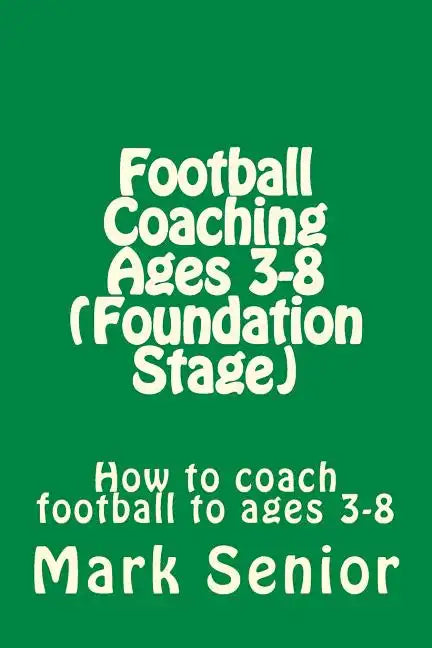 Football Coaching Ages 3-8 (Foundation Age): How to coach football to ages 3-8 - Paperback