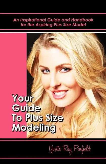 Your Guide to Plus-Size Modeling an Inspirational Guide and Handbook for the Aspiring Plus-Size Model - Paperback
