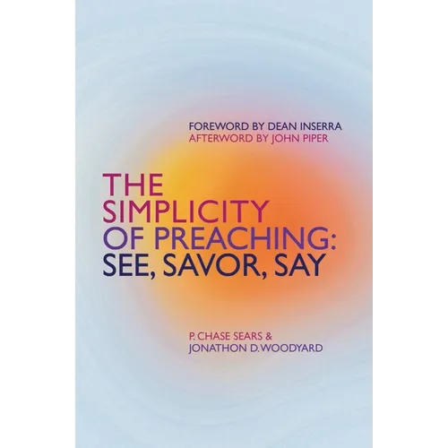 The Simplicity of Preaching: See, Savor, Say - Paperback
