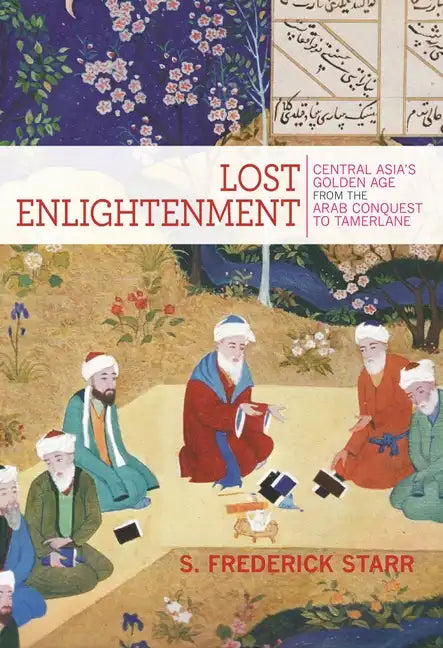 Lost Enlightenment: Central Asia's Golden Age from the Arab Conquest to Tamerlane - Paperback