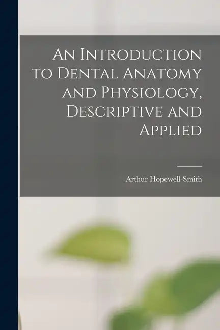 An Introduction to Dental Anatomy and Physiology, Descriptive and Applied - Paperback