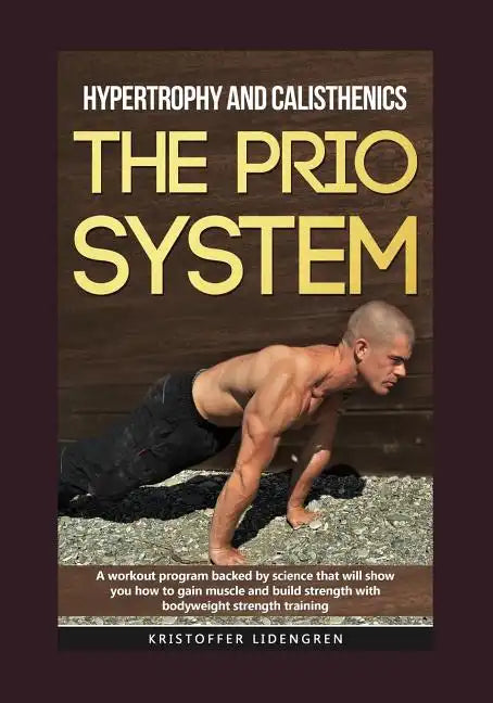 Hypertrophy and calisthenics THE PRIO SYSTEM: A workout program backed by science that will show you how to gain muscle and build strength with bodywe - Paperback