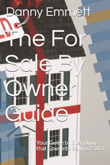 The For Sale By Owner Guide: Your Guide to Everything that Goes into Selling FSBO - Paperback