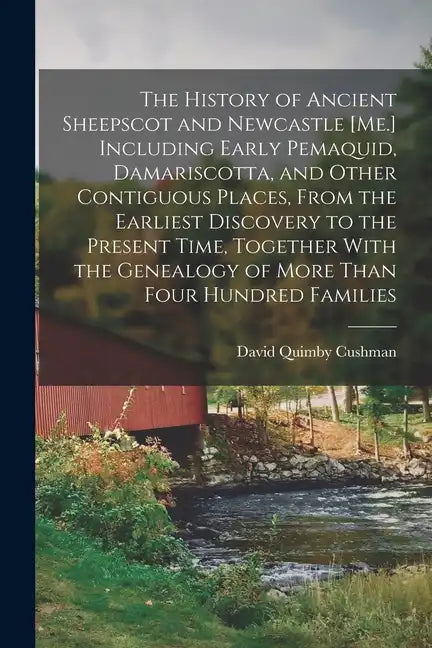 The History of Ancient Sheepscot and Newcastle [Me.] Including Early Pemaquid, Damariscotta, and Other Contiguous Places, From the Earliest Discovery - Paperback