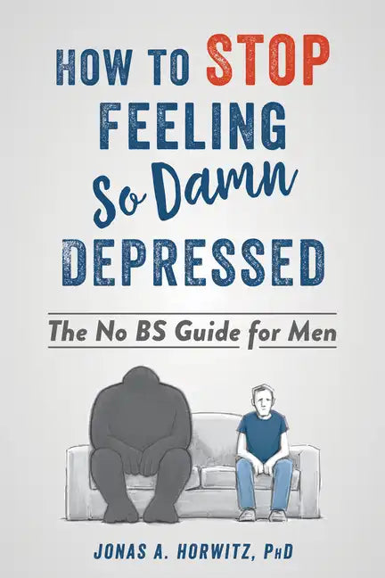 How to Stop Feeling So Damn Depressed: The No Bs Guide for Men - Paperback