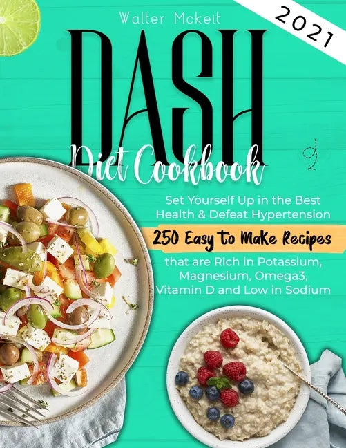 Dash Diet cookbook 2021: Set Yourself Up in the Best Health & Defeat Hypertension 250 Easy to Make Recipes that are Rich in Potassium, Magnesiu - Paperback