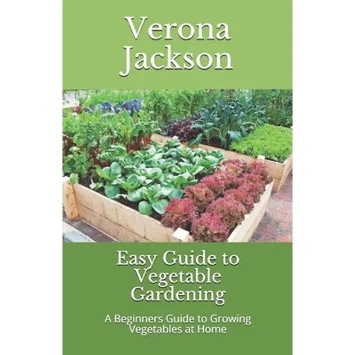 Easy Guide to Vegetable Gardening: A Beginners Guide to Growing Vegetables at Home - Paperback