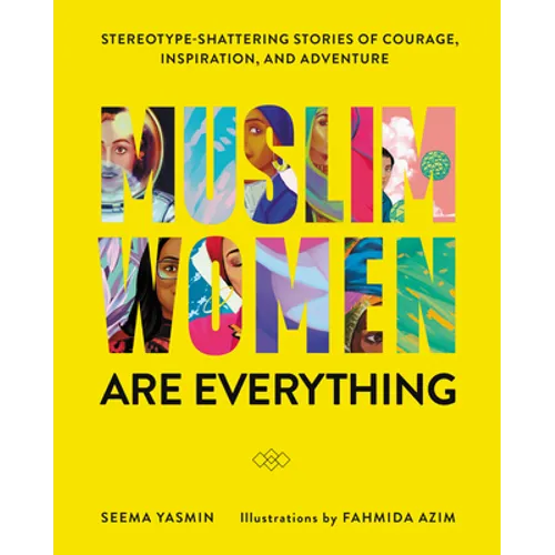 Muslim Women Are Everything: Stereotype-Shattering Stories of Courage, Inspiration, and Adventure - Hardcover