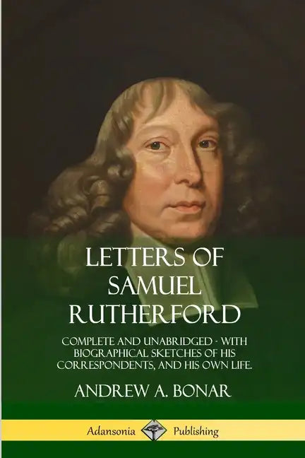 Letters of Samuel Rutherford: Complete and Unabridged, with biographical sketches of his correspondents, and of his own life - Paperback