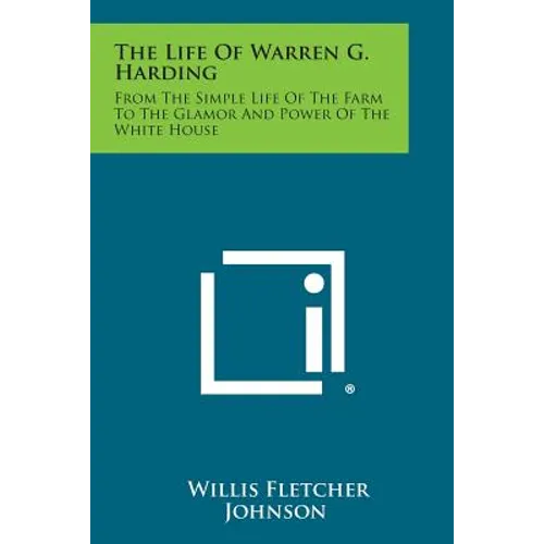 The Life of Warren G. Harding: From the Simple Life of the Farm to the Glamor and Power of the White House - Paperback