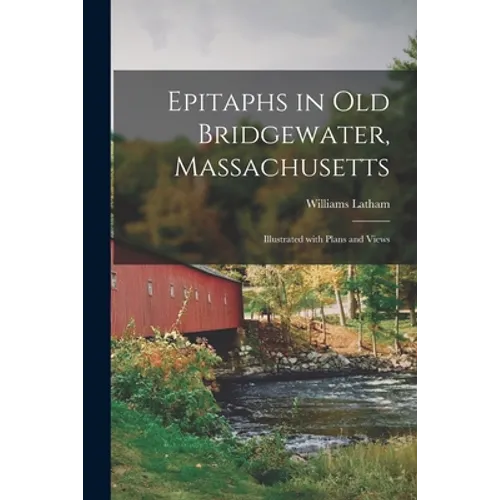 Epitaphs in Old Bridgewater, Massachusetts: Illustrated With Plans and Views - Paperback