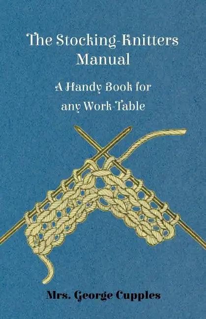 The Stocking-Knitters Manual - A Handy Book for Any Work-Table - Paperback