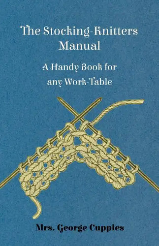 The Stocking-Knitters Manual - A Handy Book for Any Work-Table - Paperback