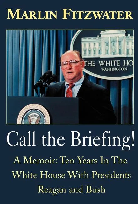 Call the Briefing: A Memoir of Ten Years in the White House with Presidents Reagan and Bush - Hardcover