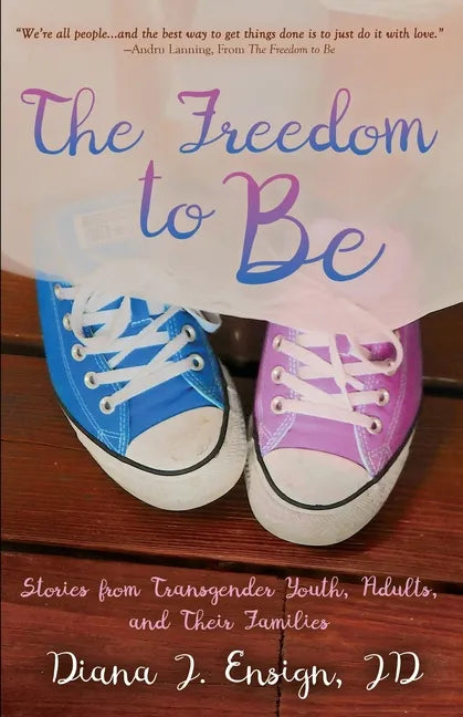 The Freedom to Be: Stories from Transgender Youth, Adults, and Their Families - Paperback