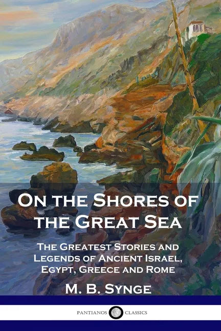 On the Shores of the Great Sea: The Greatest Stories and Legends of Ancient Israel, Egypt, Greece and Rome - Paperback