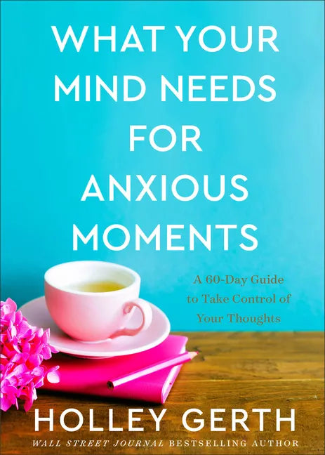 What Your Mind Needs for Anxious Moments: A 60-Day Guide to Take Control of Your Thoughts - Hardcover