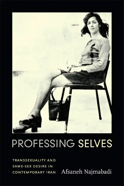 Professing Selves: Transsexuality and Same-Sex Desire in Contemporary Iran - Paperback